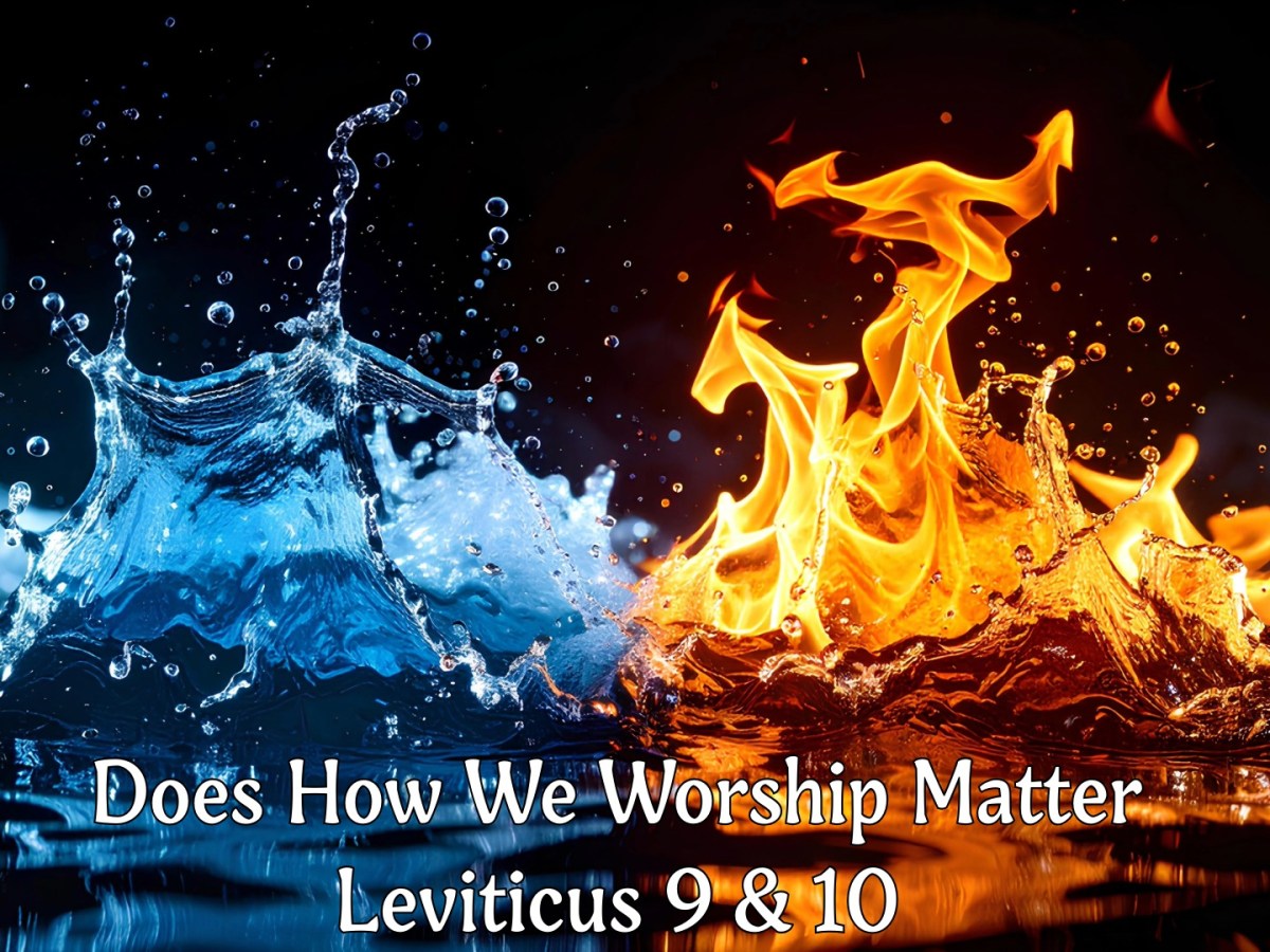 Leviticus 9 & 10 – Does how we Worship&nbsp;Matter