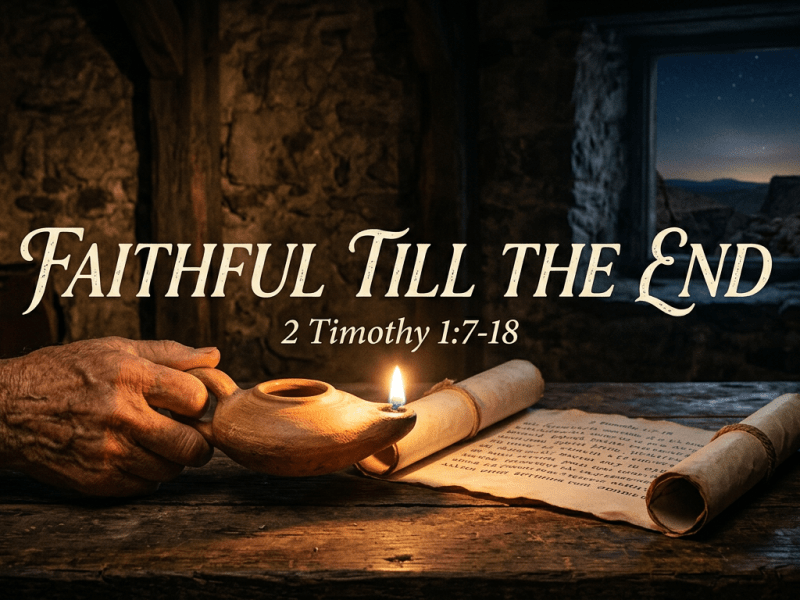 2 Timothy 1:7-18 – Faithful Till The&nbsp;End
